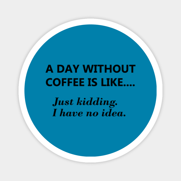 A day without coffee.... Magnet by JodyzDesigns